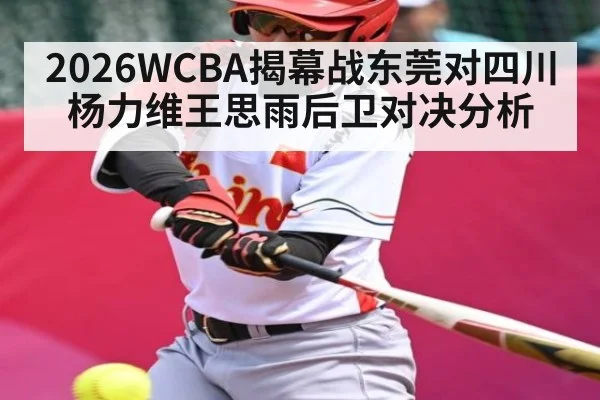 2026WCBA揭幕战东莞对四川杨力维王思雨后卫对决分析