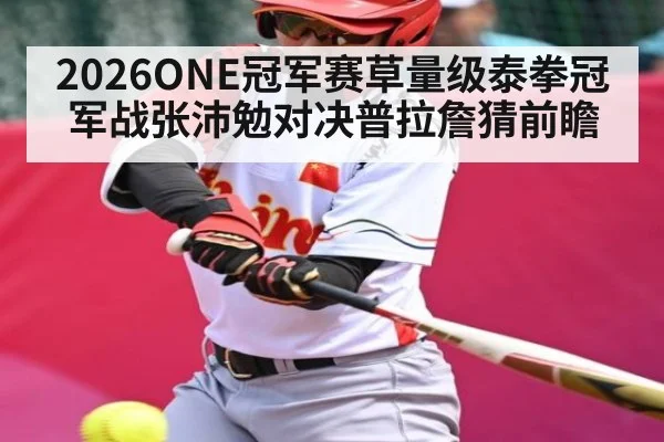 2026ONE冠军赛草量级泰拳冠军战张沛勉对决普拉詹猜前瞻